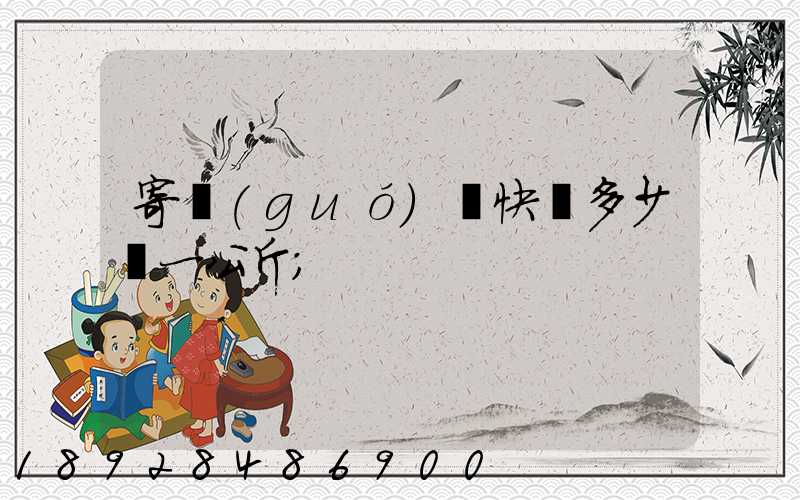 寄國(guó)際快遞多少錢一公斤