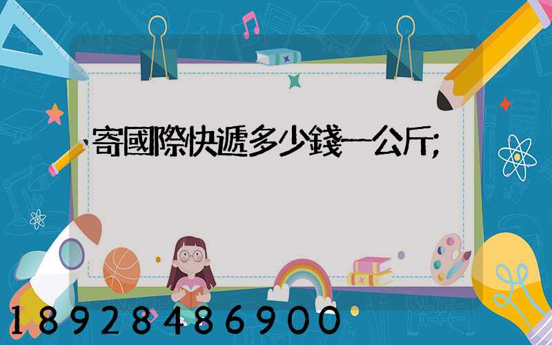寄國際快遞多少錢一公斤