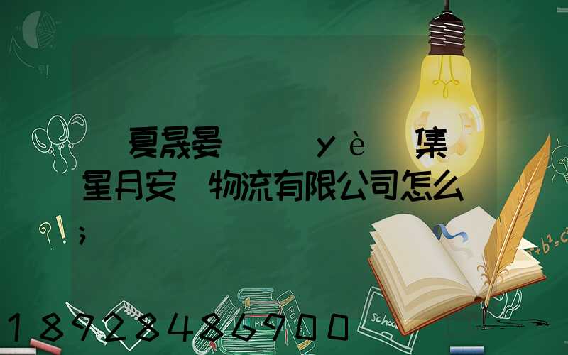 寧夏晟晏實業(yè)集團星月安順物流有限公司怎么樣