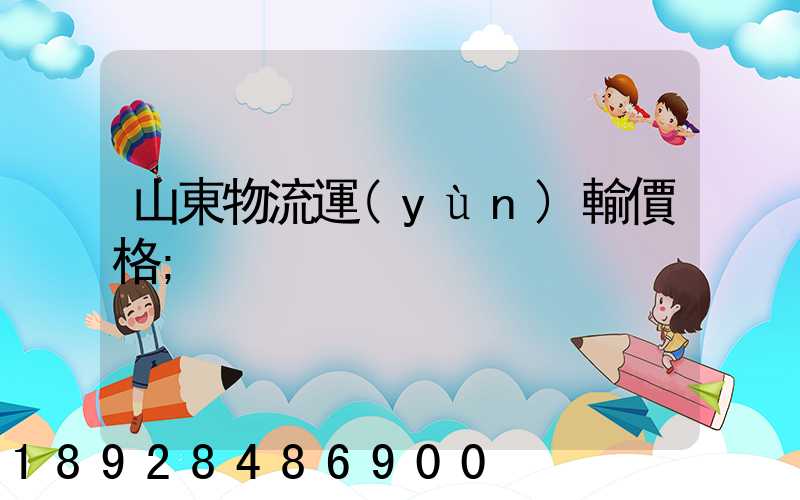 山東物流運(yùn)輸價格