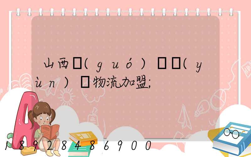 山西國(guó)際運(yùn)輸物流加盟