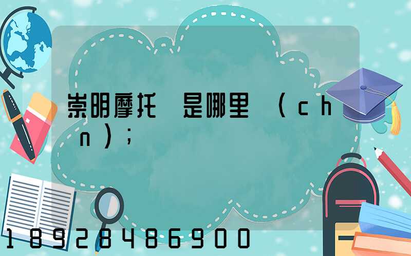 崇明摩托車是哪里產(chǎn)