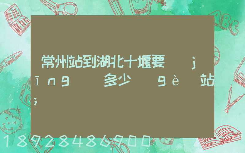 常州站到湖北十堰要經(jīng)過多少個(gè)站
