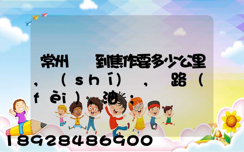 常州開車到焦作要多少公里,時(shí)間,過路費(fèi),油錢