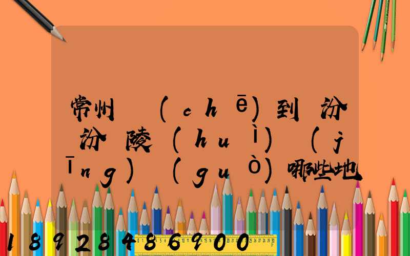 常州駕車(chē)到臨汾臨汾堯陵會(huì)經(jīng)過(guò)哪些地方