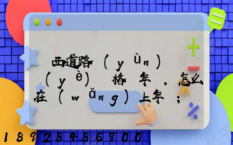 廣西道路運(yùn)輸從業(yè)資格證年審,怎么在網(wǎng)上年審