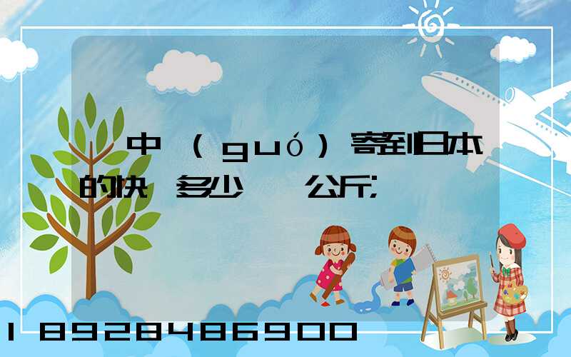 從中國(guó)寄到日本的快遞多少錢一公斤