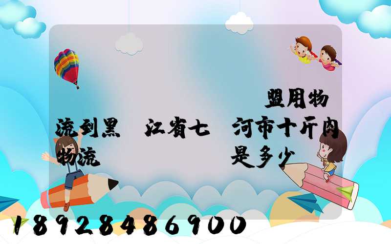 從內(nèi)蒙錫盟用物流到黑龍江省七臺河市十斤肉物流費(fèi)是多少