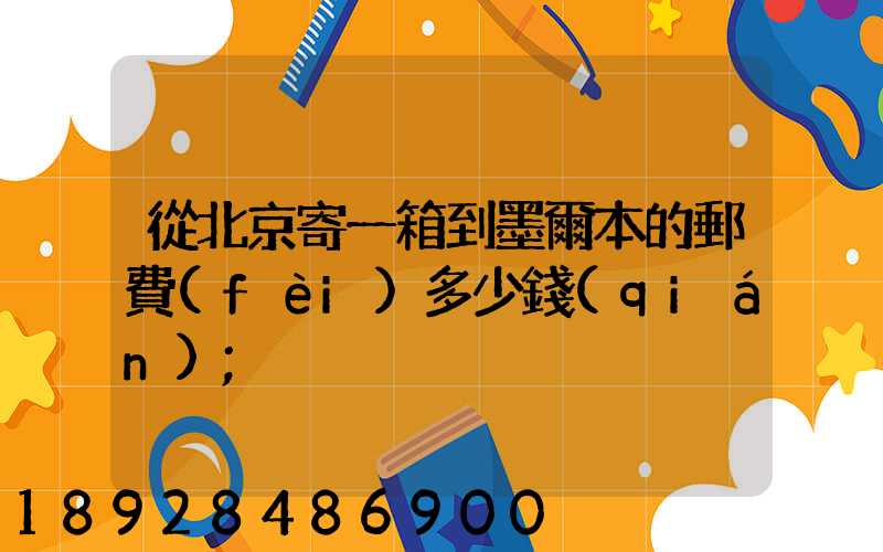 從北京寄一箱到墨爾本的郵費(fèi)多少錢(qián)