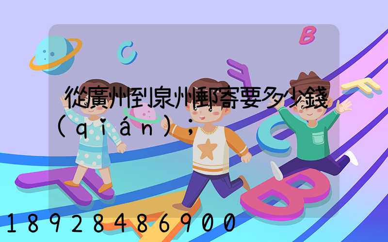 從廣州到泉州郵寄要多少錢(qián)