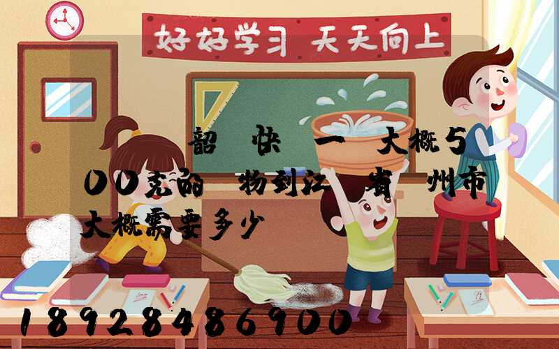 從廣東韶關快遞一份大概500克的禮物到江蘇省蘇州市大概需要多少郵費...