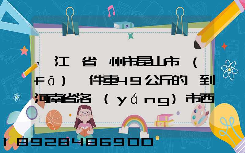 從江蘇省蘇州市昆山市發(fā)一件重49公斤的貨到河南省洛陽(yáng)市西工區(qū)需...