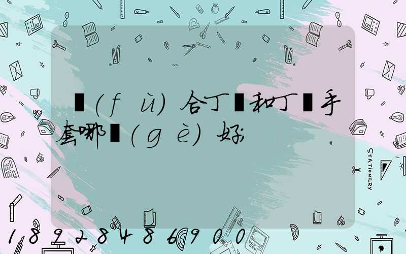復(fù)合丁腈和丁腈手套哪個(gè)好