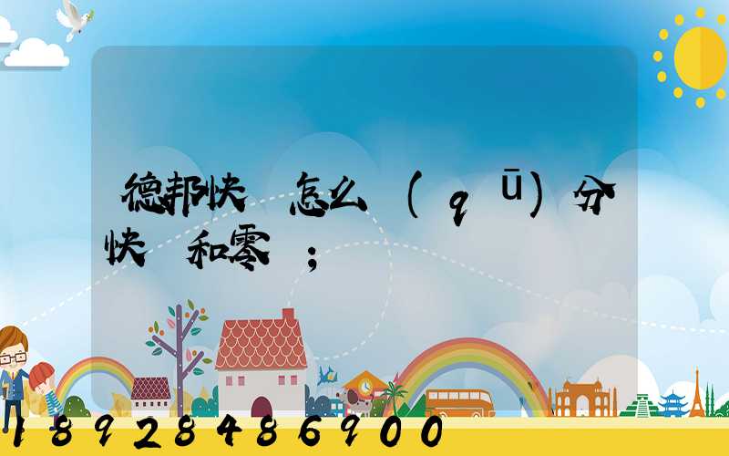 德邦快遞怎么區(qū)分快遞和零擔