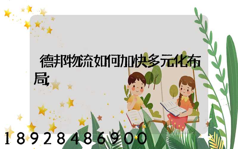 德邦物流如何加快多元化布局
