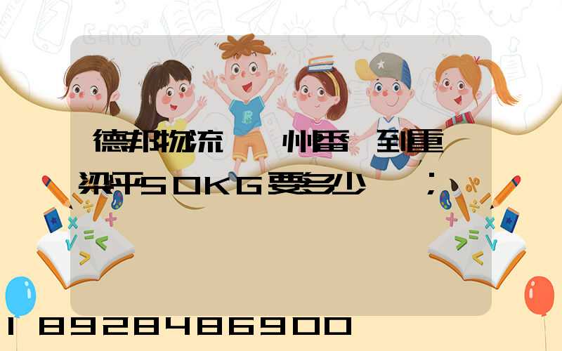 德邦物流從廣州番禺到重慶梁平50KG要多少運費