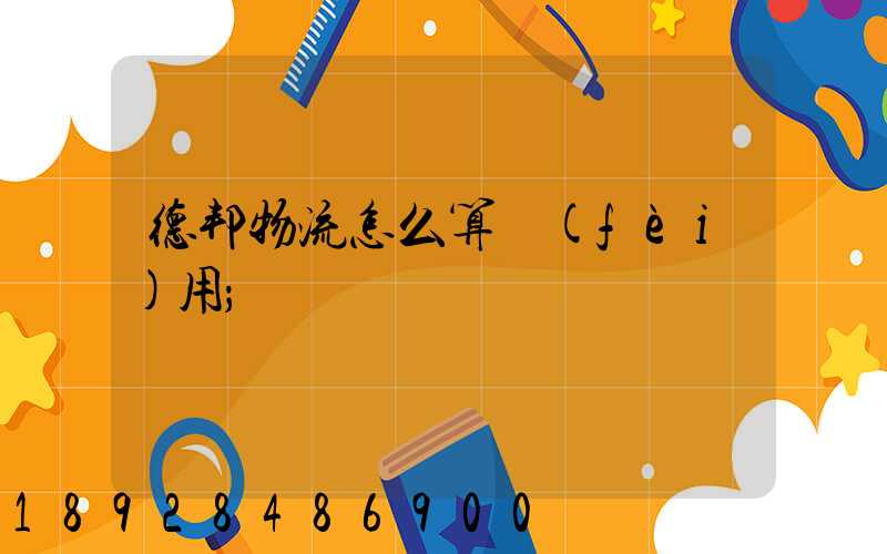 德邦物流怎么算費(fèi)用