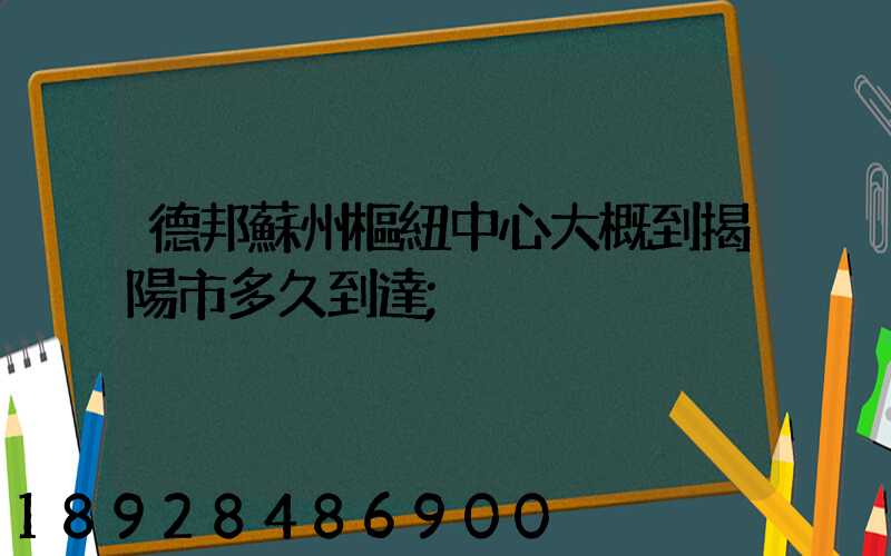 德邦蘇州樞紐中心大概到揭陽市多久到達
