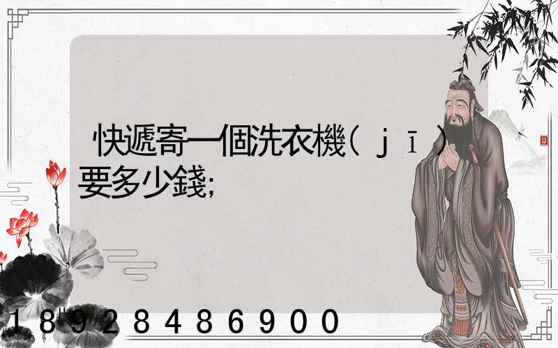 快遞寄一個洗衣機(jī)要多少錢