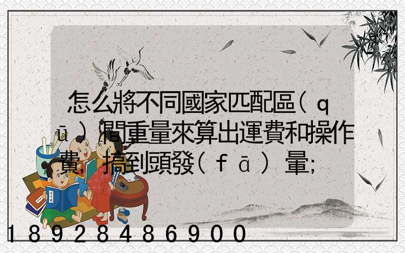 怎么將不同國家匹配區(qū)間重量來算出運費和操作費,搞到頭發(fā)暈