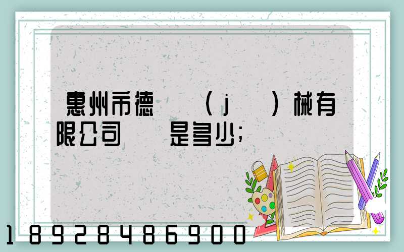 惠州市德鋼機(jī)械有限公司電話是多少