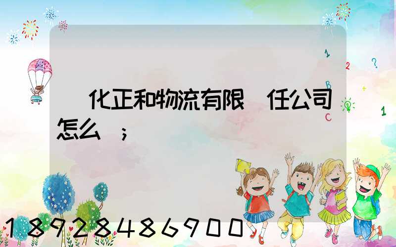 懷化正和物流有限責任公司怎么樣