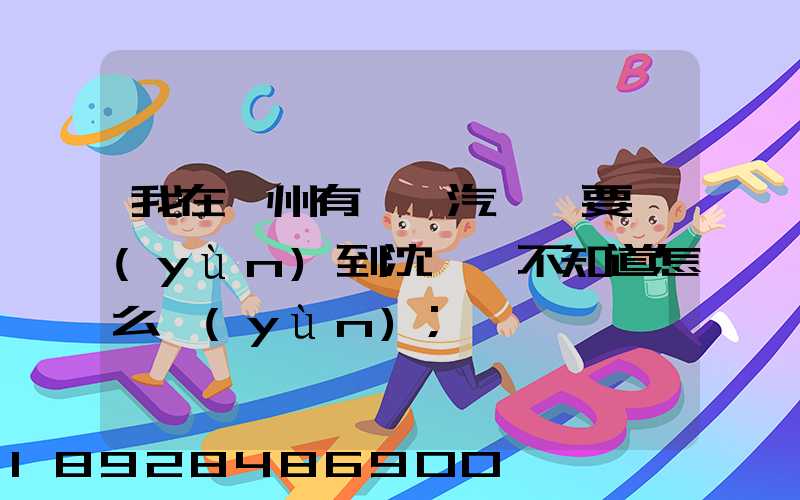 我在蘇州有一輛汽車,要運(yùn)到沈陽,不知道怎么運(yùn)