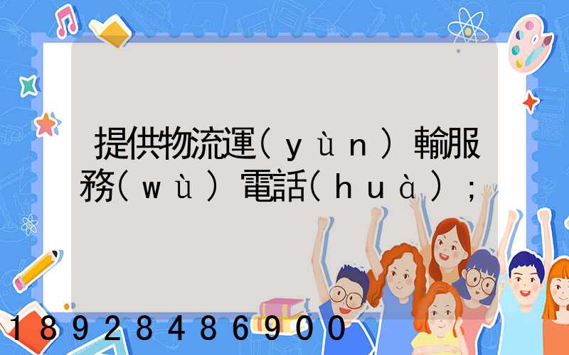 提供物流運(yùn)輸服務(wù)電話(huà)