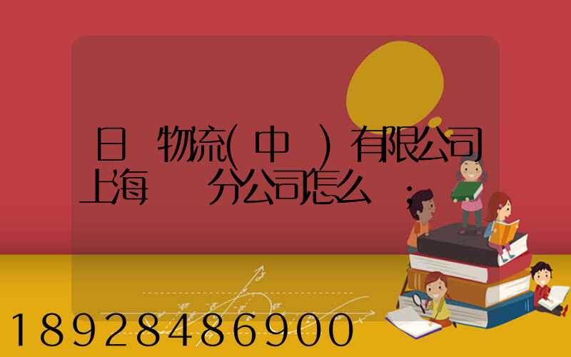 日郵物流(中國)有限公司上海長寧分公司怎么樣