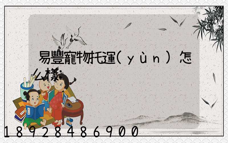 易豐寵物托運(yùn)怎么樣