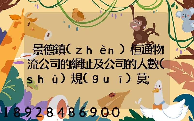 景德鎮(zhèn)恒通物流公司的網址及公司的人數(shù)規(guī)莫