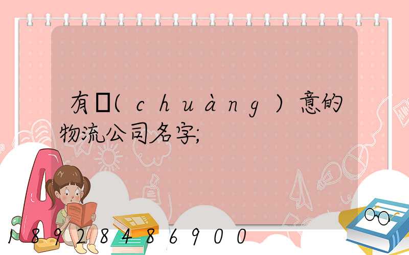 有創(chuàng)意的物流公司名字