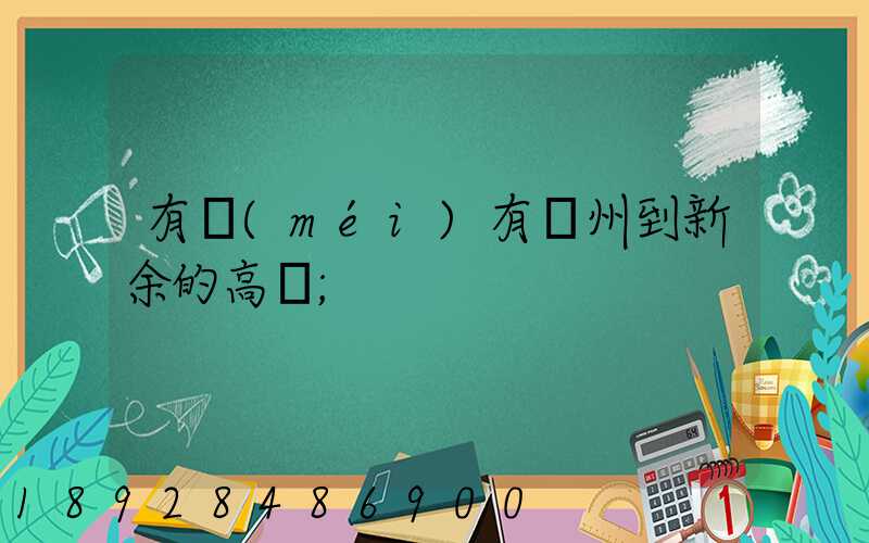有沒(méi)有蘇州到新余的高鐵