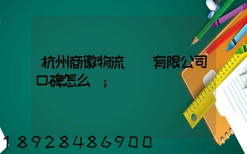 杭州商徽物流運輸有限公司口碑怎么樣