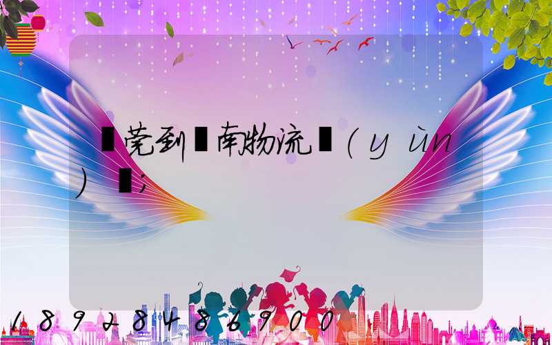 東莞到黃南物流運(yùn)輸