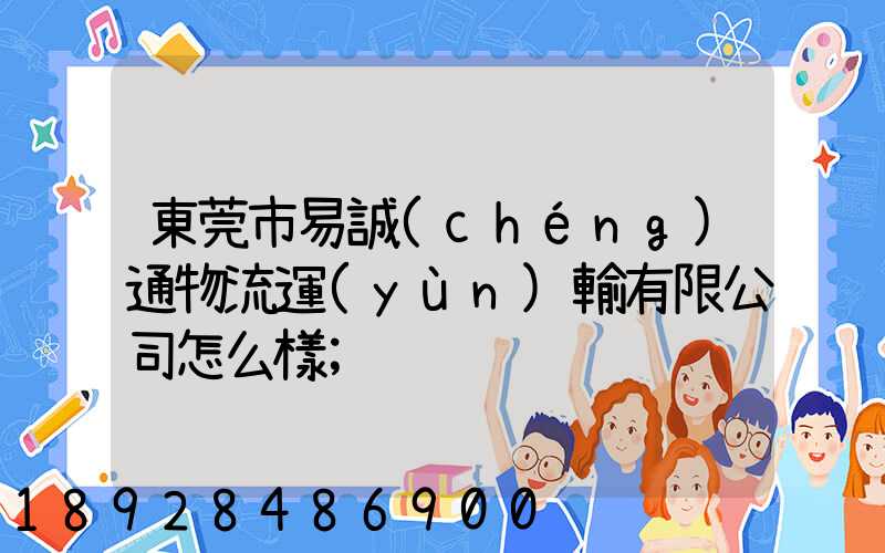 東莞市易誠(chéng)通物流運(yùn)輸有限公司怎么樣