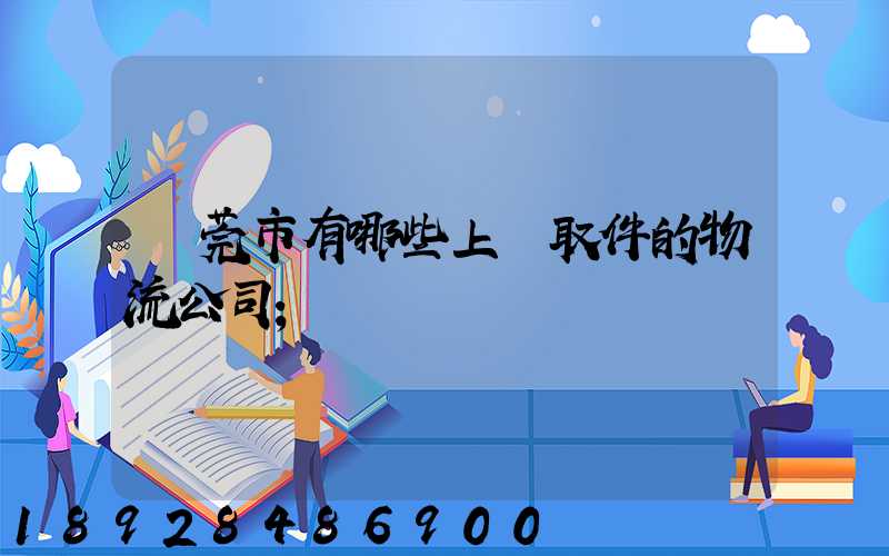 東莞市有哪些上門取件的物流公司