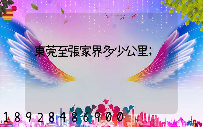 東莞至張家界多少公里