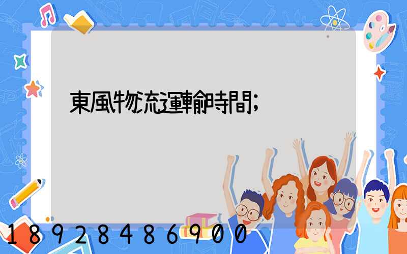 東風物流運輸時間