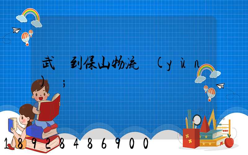 武義到保山物流運(yùn)輸