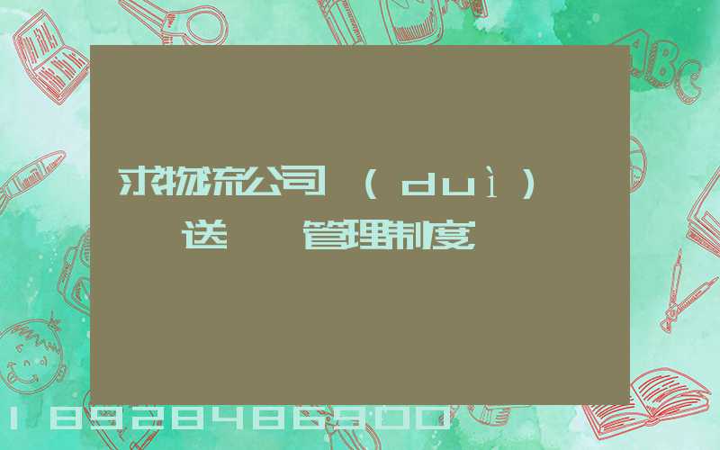 求物流公司對(duì)車輛,送貨員管理制度
