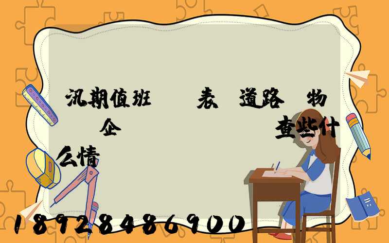 汛期值班記錄表對道路貨物運輸企業(yè)應檢查些什么情況