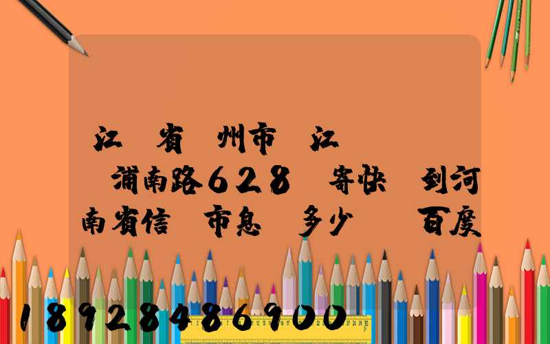 江蘇省蘇州市吳江區(qū)浦南路628號寄快遞到河南省信陽市息縣多少錢_百度...