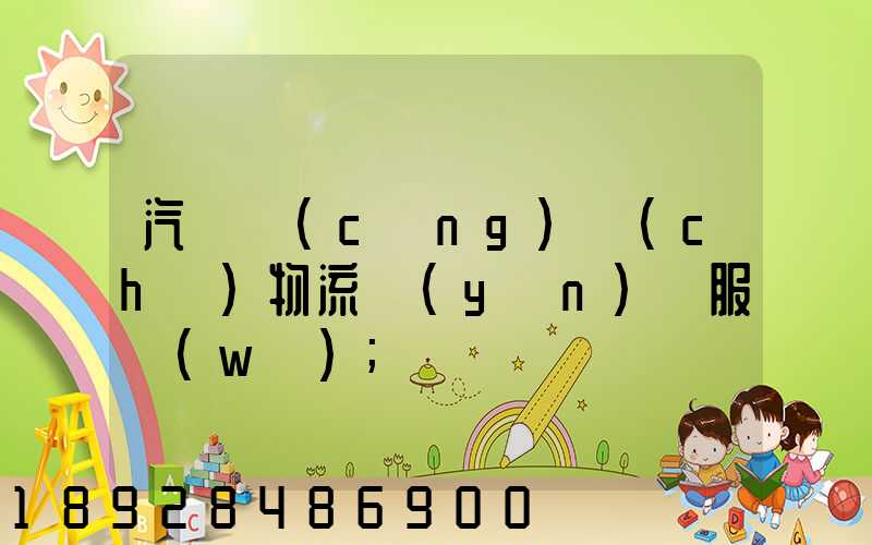汽車倉(cāng)儲(chǔ)物流運(yùn)輸服務(wù)