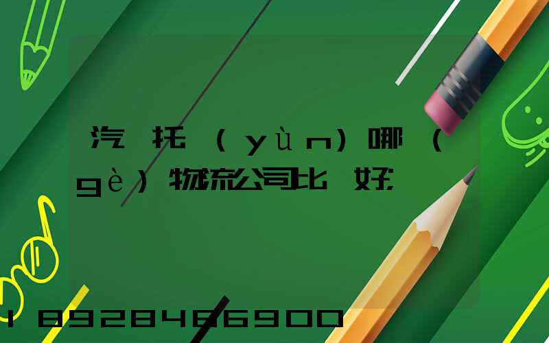 汽車托運(yùn)哪個(gè)物流公司比較好