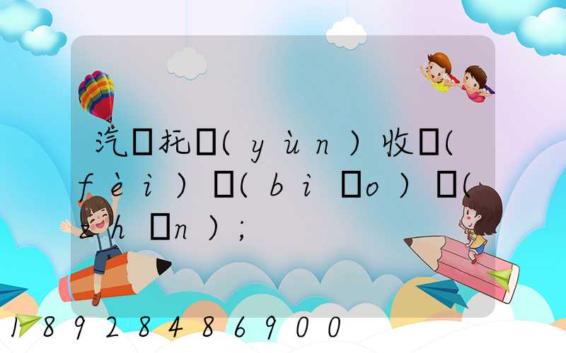 汽車托運(yùn)收費(fèi)標(biāo)準(zhǔn)