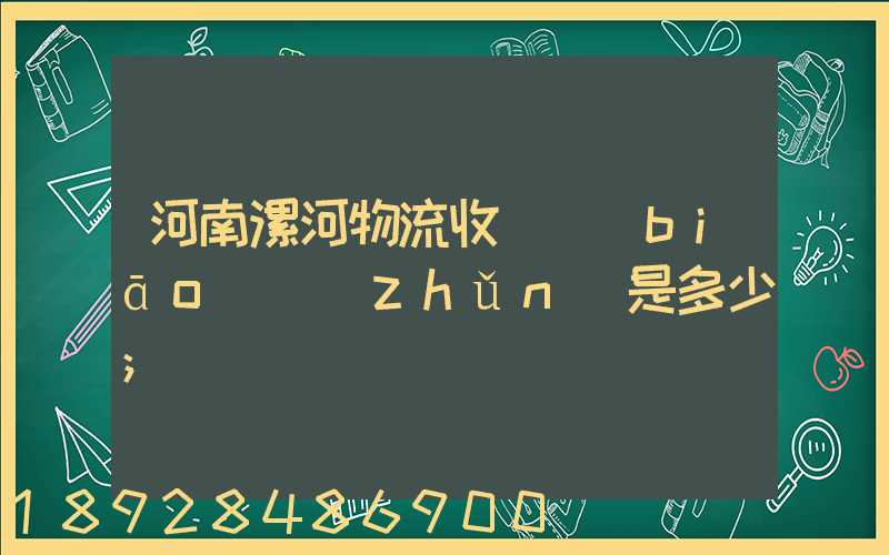 河南漯河物流收費標(biāo)準(zhǔn)是多少