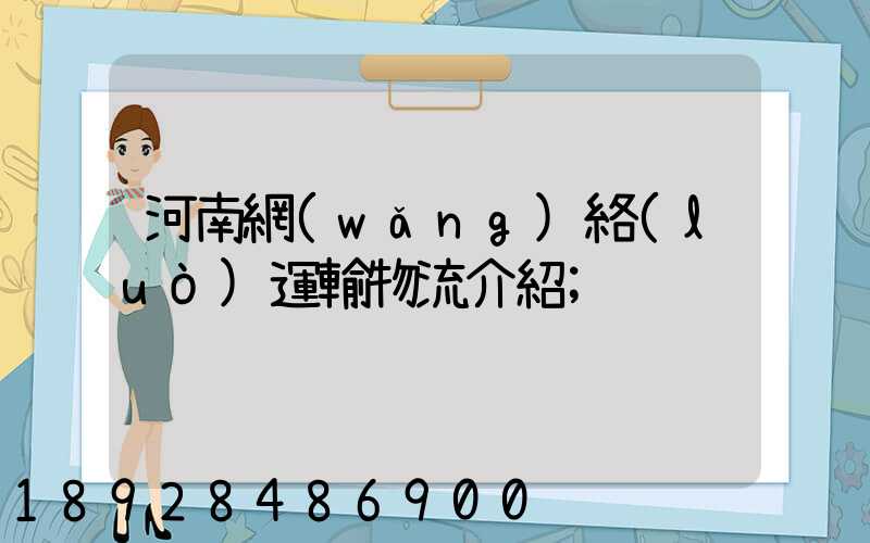 河南網(wǎng)絡(luò)運輸物流介紹
