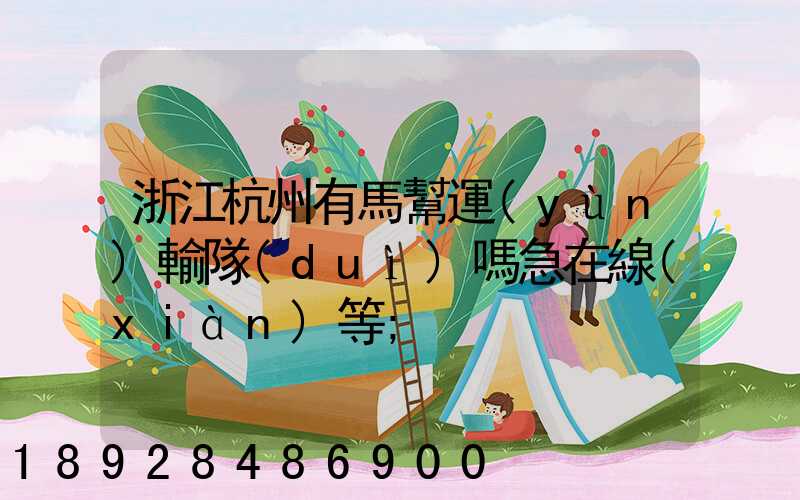 浙江杭州有馬幫運(yùn)輸隊(duì)嗎急在線(xiàn)等