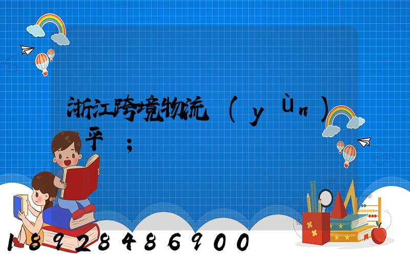浙江跨境物流運(yùn)輸平臺